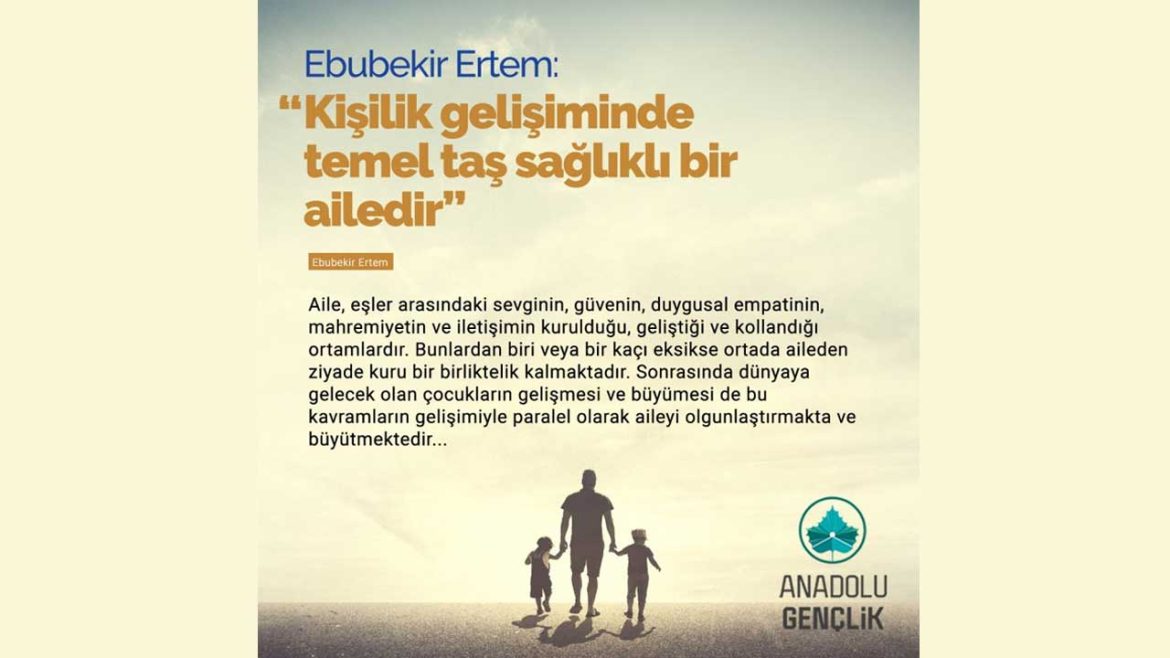 Ebubekir Ertem, aile kavramı, kişilik gelişimi, değer aktarımı ve modern dünyada ailenin rolünü Anadolu Gençlik Dergisi’ne anlattı.